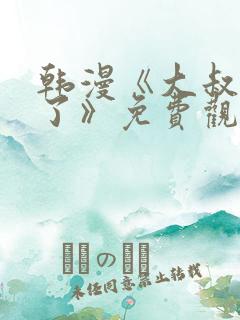 韩漫《大叔我饿了》免费观看全集