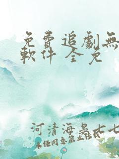 免费追剧无广告软件 全免 免费追剧无广告软件 全免