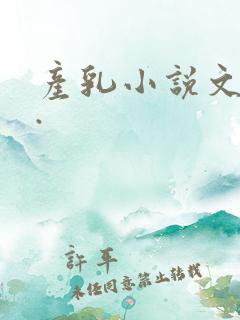 产乳小说文 h.
