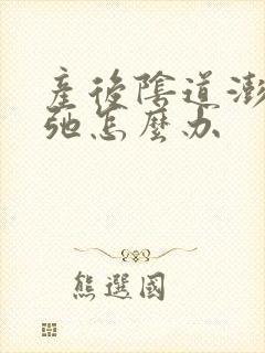 产后阴道澎出松弛怎么办