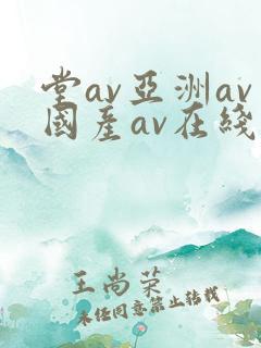 堂av亚洲av国产av在线