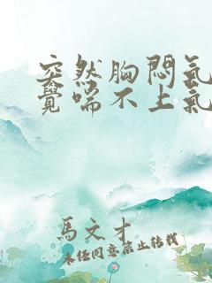 突然胸闷气短感觉喘不上气
