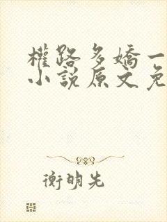权路多娇一直更小说原文免费阅读