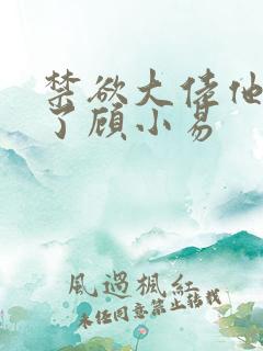 禁欲大佬他沦陷了顾小易 禁欲大佬他沦陷了顾小易