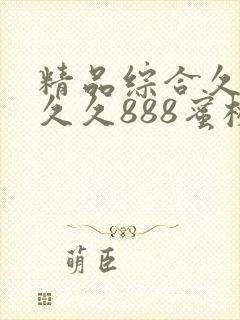 精品综合久久久久久888蜜桃