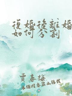 复婚后离婚财产如何分割