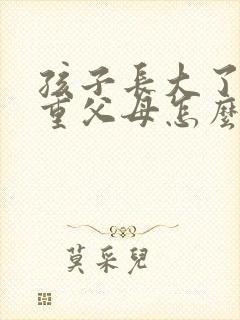 孩子长大了不尊重父母怎么办