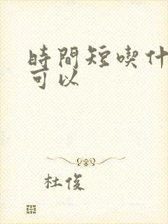 时间短吃什么药可以