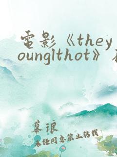 电影《theyounglthot》在线播放