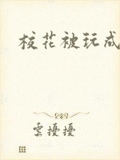 校花被玩成母狗
