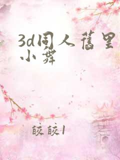 3d同人旧里番小舞