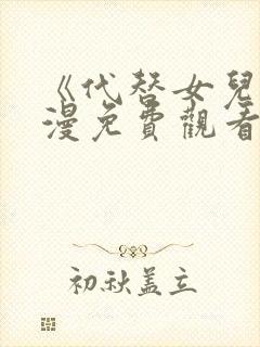 《代替女儿》动漫免费观看全集