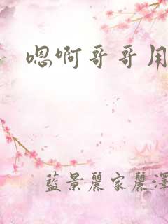 嗯啊哥哥用力插