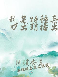 我是特种兵之利刃出鞘播出时间