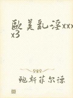 欧美乱淫xxxx3