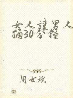 女人让男人免费捅30分钟