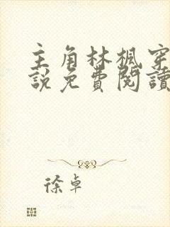 主角林枫穿越小说免费阅读 主角林枫穿越小说免费阅读