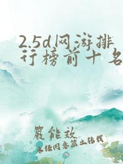 2.5d网游排行榜前十名 2.5d网游排行榜前十名
