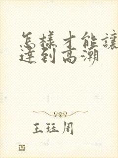 怎样才能让男性达到高潮