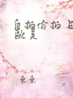 自拍偷拍 日韩 欧美