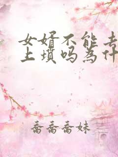 女婿不能去娘家上坟吗为什么