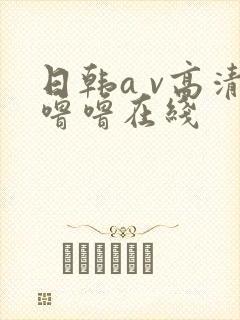 日韩a v高清噜噜在线