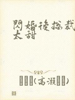 闪婚后总裁娇妻太甜