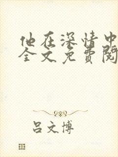 他在深情中陨落全文免费阅读