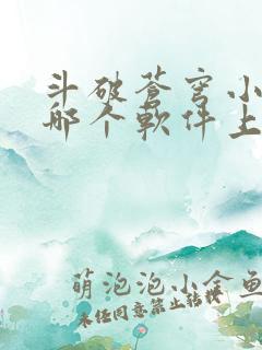 斗破苍穹小说在哪个软件上可以阅读 斗破苍穹小说在哪个软件上可以阅读