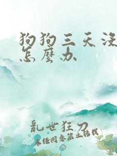狗狗三天没拉屎怎么办