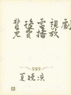背后电视剧全集免费播放 背后电视剧全集免费播放