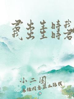 君出生时我未生我出生时君已老