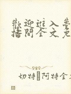 欢迎进入梦魇直播间全文免费阅读全文