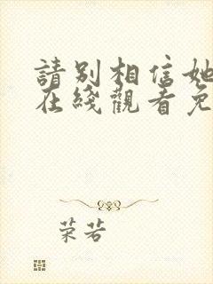 请别相信她电影在线观看免费