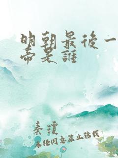明朝最后一任皇帝是谁