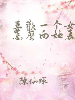 喜欢一个女孩子怎么向她表白
