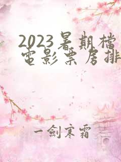 2023暑期档电影票房排行榜