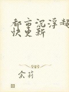 都市沉浮超前超快更新