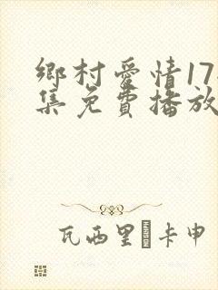 乡村爱情17全集免费播放