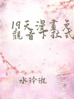 19天漫画免费观看下拉式六漫画
