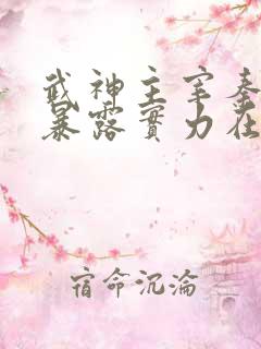 武神主宰秦月池暴露实力在哪一集