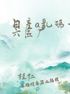 日产a乱码一至六区厂
