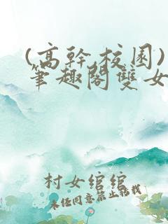 (高干,校园)笔趣阁双女主
