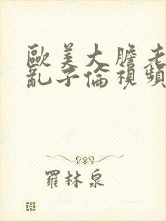 欧美大胆老熟妇乱子伦视频