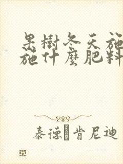 果树冬天施肥应施什么肥料好