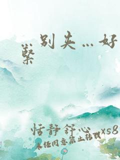 …别夹…好爽好紧