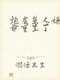 炮灰万人嫌假少爷重生了