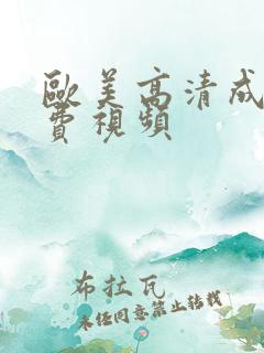 欧美高清成人免费视频 欧美高清成人免费视频