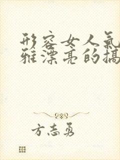 形容女人气质优雅漂亮的搞笑句子