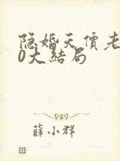 隐婚天价老公50大结局